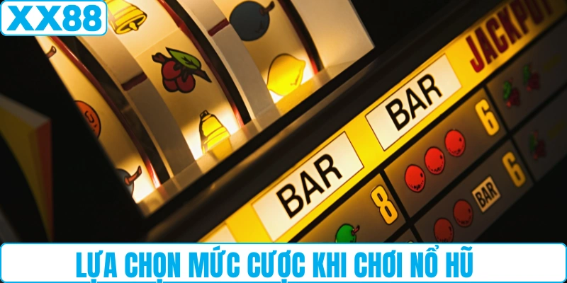 Lựa chọn mức cược khi chơi nổ hũ