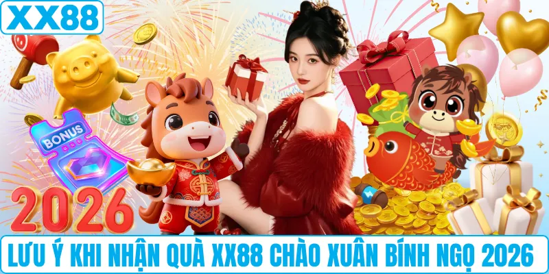 Lưu ý khi nhận quà XX88 chào xuân Bính Ngọ 2026