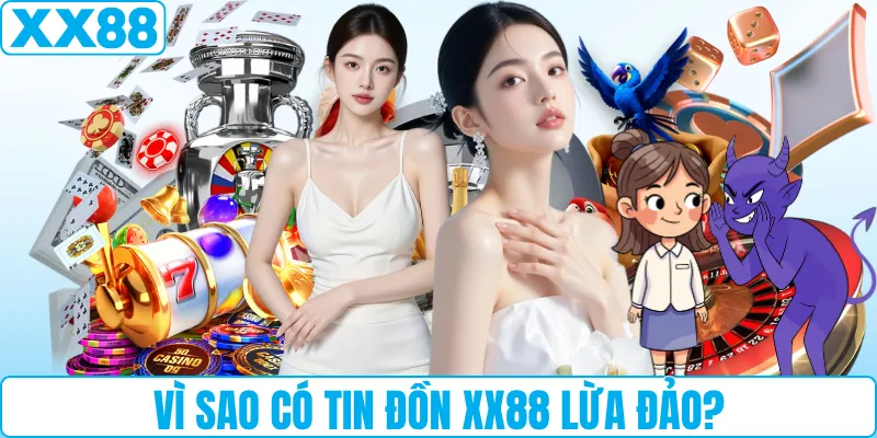 Vì sao có tin đồn XX88 lừa đảo?